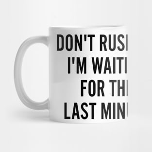 Don't rush me I'm waiting for the last minute Mug